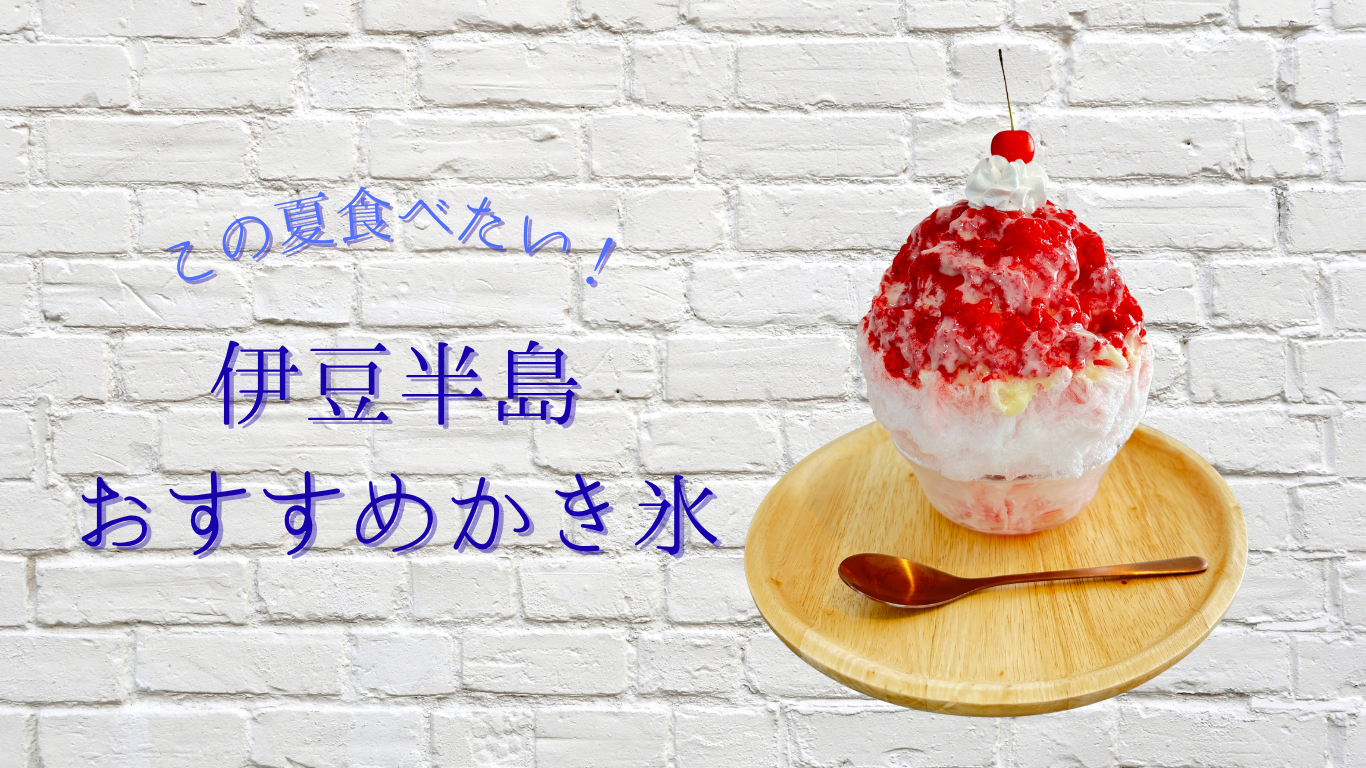 この夏食べたい！伊豆半島おすすめかき氷